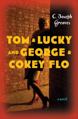 Tom & Lucky (and George & Cokey Flo): A Novel By C. Joseph Greaves Cover Image