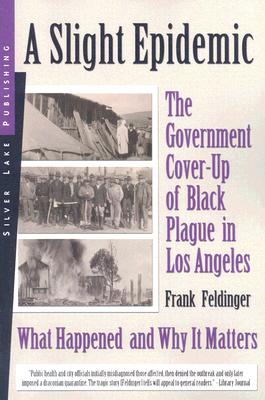 A Slight Epidemic: The Government Cover-Up of Black Plague in Los Angeles: What Happened and Why It Matters Cover Image
