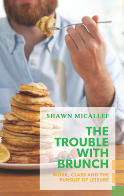 The Trouble with Brunch: Work, Class and the Pursuit of Leisure (Exploded Views)
