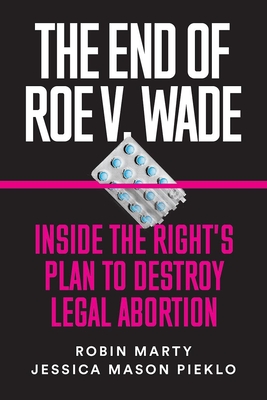 The End of Roe V. Wade: Inside the Right's Plan to Destroy Legal Abortion Cover Image