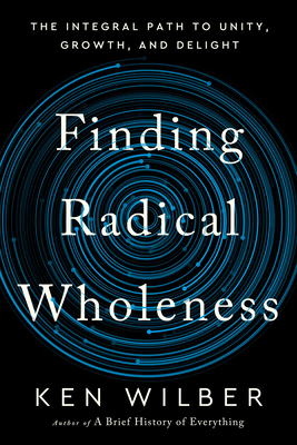 Finding Radical Wholeness: The Integral Path to Unity, Growth, and Delight Cover Image