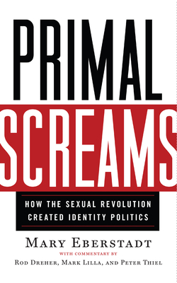 Primal Screams: How the Sexual Revolution Created Identity Politics By Mary Eberstadt Cover Image