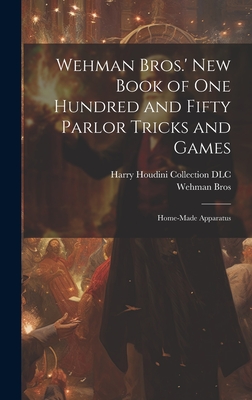 Wehman Bros.' New Book of One Hundred and Fifty Parlor Tricks and Games: Home-made Apparatus Cover Image