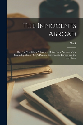 The Innocents Abroad; or, The New Pilgrim's Progress; Being Some Account of the Steamship Quaker City's Pleasure Excursion to Europe and the Holy Land Cover Image