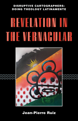 Revelation in the Vernacular (Disruptive Cartographers: Doing Theology Latinamente)