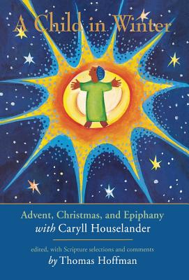 A Child in Winter: Advent, Christmas, and Epiphany with Caryll Houselander Cover Image