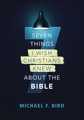 Seven Things I Wish Christians Knew about the Bible By Michael F. Bird Cover Image