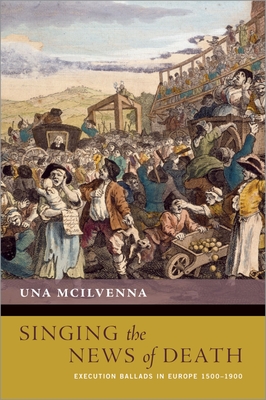 Singing the News of Death: Execution Ballads in Europe 1500-1900 (New ...