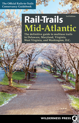 Rail-Trails Mid-Atlantic: The Definitive Guide to Multiuse Trails in Delaware, Maryland, Virginia, Washington, D.C., and West Virginia Cover Image