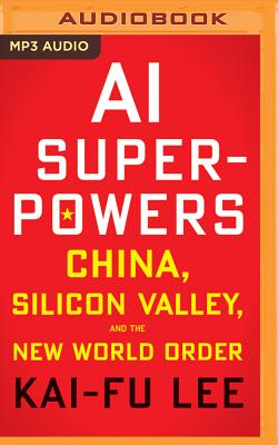 AI Superpowers: China, Silicon Valley, and the New World Order By Kai-Fu Lee, Mikael Naramore (Read by) Cover Image
