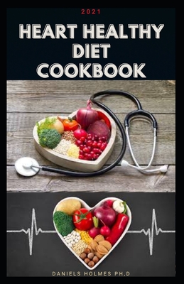 2021 Heart Healthy Diet Cookbook: Delicious recipes for healthy heart, meal prep, balanced nutrition, useful tips + nutritional information Cover Image