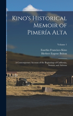 Kino's Historical Memoir of Pimería Alta: A Contemporary Account of the Beginnings of California, Sonora, and Arizona; Volume 1 Cover Image