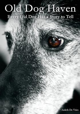 Old Dog Haven: Every Old Dog Has a Story to Tell By Ardeth DeVries Cover Image