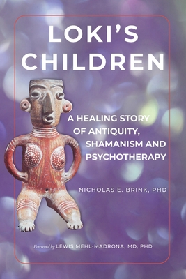 Loki's Children: A Healing Story of Antiquity, Shamanism and Psychotherapy By Nicholas E. Brink Cover Image