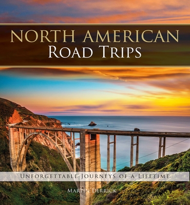 North American Road Trips: Unforgettable Journeys of a Lifetime By Martin Derrick Cover Image