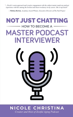 Not Just Chatting: How to Become a Master Podcast Interviewer By Nicole Christina Cover Image