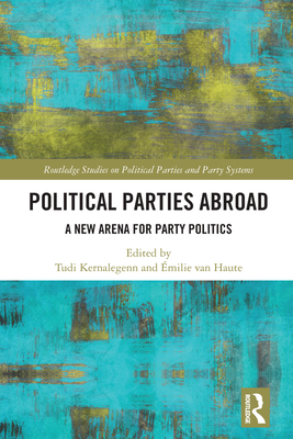 Political Parties Abroad: A New Arena for Party Politics (Routledge Studies on Political Parties and Party Systems) Cover Image
