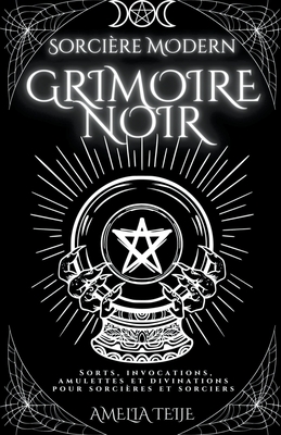 Sorcière Moderne Grimoire Noir - Sorts, Invocations, Amulettes et  Divinations pour Sorcières et Sorciers (Paperback)