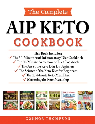 The Complete AIP Keto Cookbook: Includes: The Anti-Inflammatory Diet, The Autoimmune Diet, The Science of the Keto Diet, The Art of the Keto Diet, The By Connor Thompson Cover Image