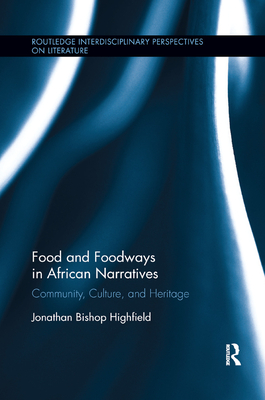 Food and Foodways in African Narratives: Community, Culture, and Heritage (Routledge Interdisciplinary Perspectives on Literature) Cover Image