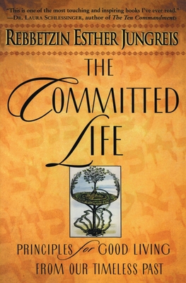 The Committed Life: Principles for Good Living from Our Timeless Past By Rebbetzin Esther Jungreis Cover Image