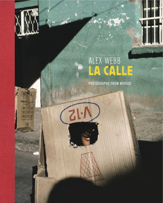 Alex Webb: La Calle (Signed Edition): Photographs from Mexico Cover Image