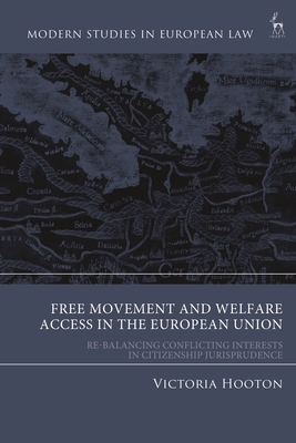 Free Movement and Welfare Access in the European Union: Re-Balancing Conflicting Interests in Citizenship Jurisprudence (Modern Studies in European Law)