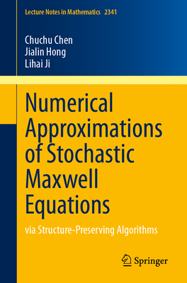Numerical Approximations of Stochastic Maxwell Equations: Via Structure-Preserving Algorithms (Lecture Notes in Mathematics #2341)
