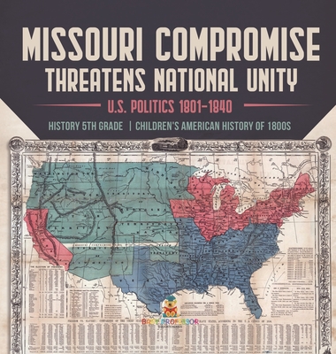 Missouri Compromise Threatens National Unity U.S. Politics 1801-1840 History 5th Grade Children's American History of 1800s Cover Image