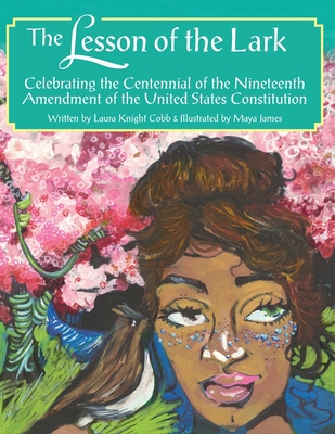 The Lesson of the Lark: Celebrating the Centennial of the Nineteenth Amendment of the United States Constitution By Laura Knight Cobb, Maya James (Illustrator) Cover Image