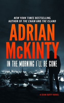 In the Morning I'll Be Gone: A Detective Sean Duffy Novel By Adrian McKinty Cover Image