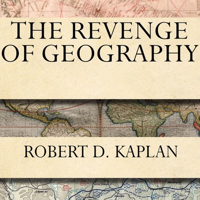 The Revenge of Geography Lib/E: What the Map Tells Us about Coming Conflicts and the Battle Against Fate By Robert D. Kaplan, Michael Prichard (Read by) Cover Image