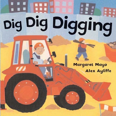 Dig Dig Digging By Margaret Mayo, Alex Ayliffe (Illustrator) Cover Image