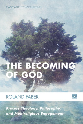 The Becoming of God: Process Theology, Philosophy, and Multireligious Engagement (Cascade Companions #34) By Roland Faber Cover Image