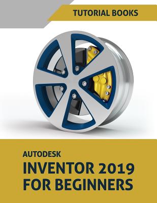 Autodesk Inventor 2019 For Beginners: Part Modeling, Assemblies, and Drawings By Tutorial Books Cover Image