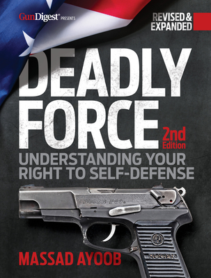 Deadly Force: Understanding Your Right to Self-Defense, 2nd Edition By Massad Ayoob Cover Image