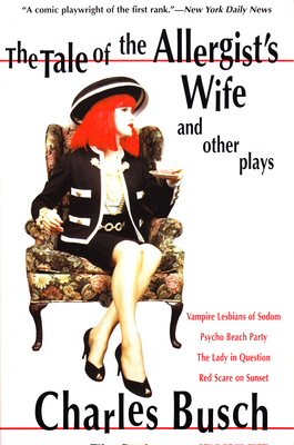 The Tale of the Allergist's Wife and Other Plays: The Tale of the Allergist's Wife, Vampire Lesbians of Sodom, Psycho Beach Party, the Lady in Questio By Charles Busch Cover Image