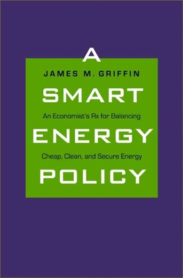 A Smart Energy Policy: An Economist's Rx for Balancing Cheap, Clean, and Secure Energy Cover Image