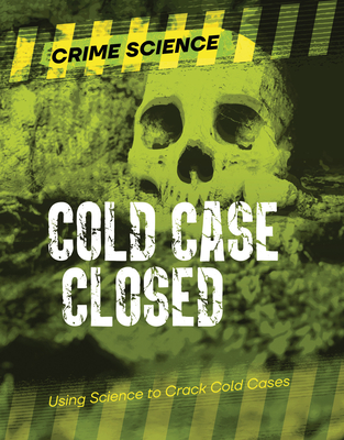 Cold Case Closed: Using Science to Crack Cold Cases (Crime Science) Cover Image