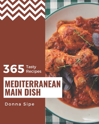 365 Tasty Mediterranean Main Dish Recipes: A Mediterranean Main Dish Cookbook for Your Gathering Cover Image