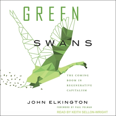 Green Swans: The Coming Boom in Regenerative Capitalism By John Elkington, Paul Polman (Contribution by), Keith Sellon-Wright (Read by) Cover Image