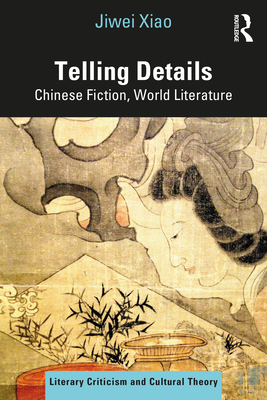 Telling Details: Chinese Fiction, World Literature (Literary Criticism and Cultural Theory) Cover Image