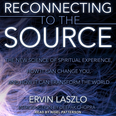 Reconnecting to the Source: The New Science of Spiritual Experience, How It Can Change You, and How It Can Transform the World Cover Image