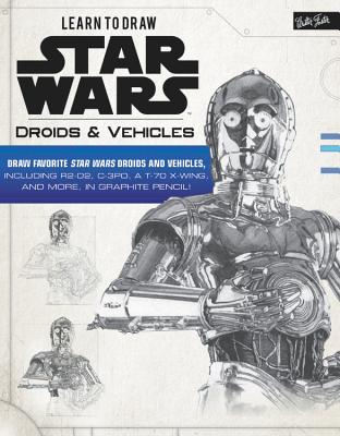 Learn to Draw Star Wars: Droids & Vehicles: Draw favorite Star Wars droids and vehicles, including R2-D2, C-3PO, a T-70 X-Wing, and more, in graphite pencil! (Licensed Learn to Draw) Cover Image