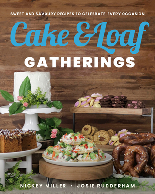 Cake & Loaf Gatherings: Sweet and Savoury Recipes to Celebrate Every Occasion By Nickey Miller, Josie Rudderham Cover Image