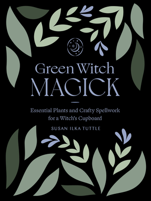 Green Witch Magick: Essential Plants and Crafty Spellwork for a Witch’s Cupboard Cover Image