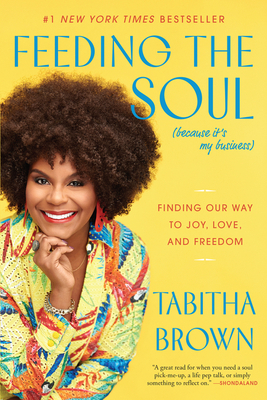 Feeding the Soul (Because It's My Business): Finding Our Way to Joy, Love, and Freedom (A Feeding the Soul Book) By Tabitha Brown Cover Image
