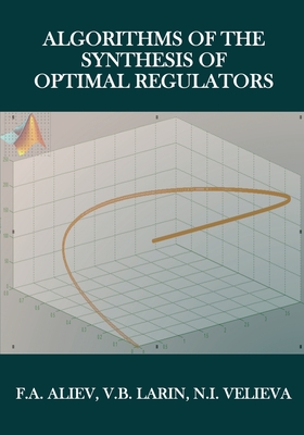Algorithms of the Synthesis of Optimal Regulations By F. A. Aliev, V. B. Larin (Joint Author), N. I. Velieva (Joint Author) Cover Image