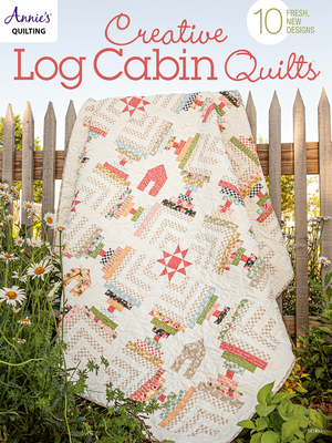 Creative Log Cabin Quilts: 10 fresh, new designs By Annie's Cover Image