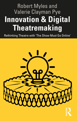Innovation & Digital Theatremaking: Rethinking Theatre with 